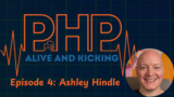 PHP Alive And Kicking: Episode 4 - Ashley Hindle